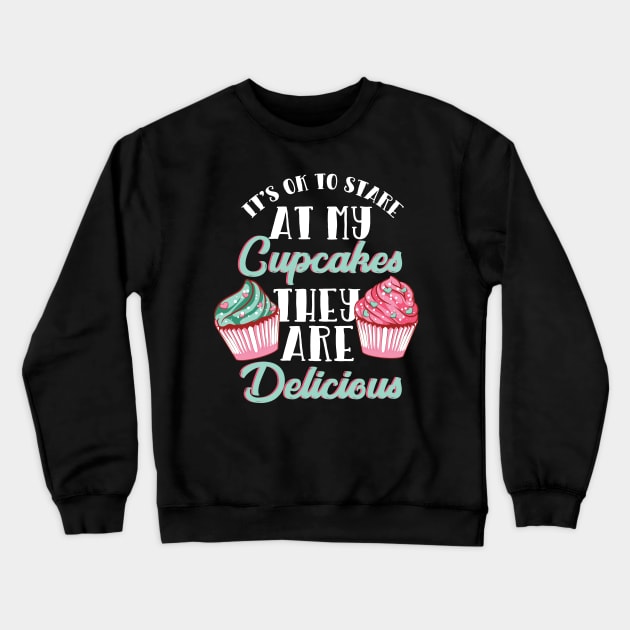 It's OK To Stare At My Cupcakes They Are Delicious Crewneck Sweatshirt by maxdax